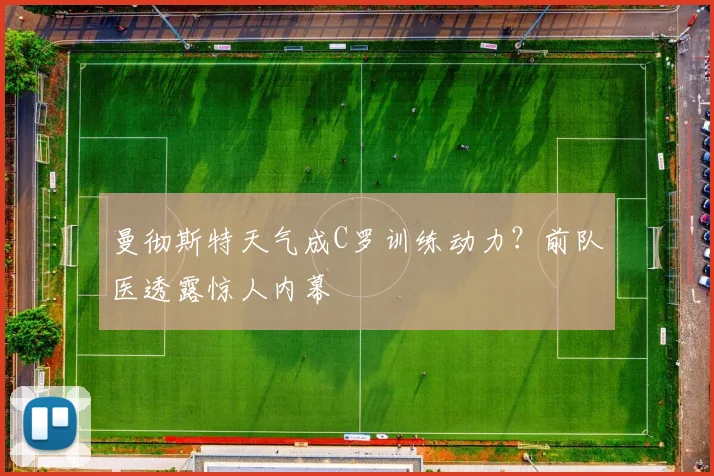 曼彻斯特天气成C罗训练动力？前队医透露惊人内幕