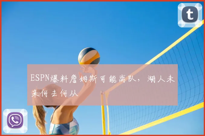ESPN爆料詹姆斯可能离队，湖人未来何去何从